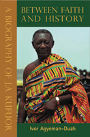 Between Faith and History: A Biography of J.A. Kufuor, Updated Edition