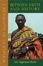 Between Faith and History: A Biography of J. A. Kufuor, Updated Edition
