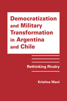 Democratization and Military Transformation in Argentina and Chile: Rethinking Rivalry