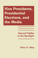 Vice Presidents, Presidential Elections, and the Media: Second Fiddles in the Spotlight