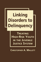 Linking Disorders to Delinquency: Treating High-Risk Youth in the Juvenile Justice System