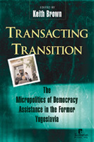 Transacting Transition: The Micropolitics of Democracy Assistance in the Former Yugoslavia