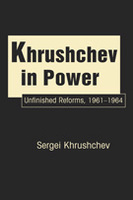 Khrushchev in Power: Unfinished Reforms, 1961-1964