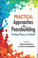 Practical Approaches to Peacebuilding: Putting Theory to Work