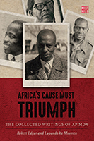 Africa’s Cause Must Triumph: The Collected Writings of A.P. Mda