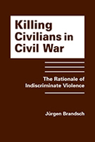 Killing Civilians in Civil War: The Rationale of Indiscriminate Violence