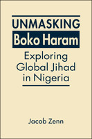 Unmasking Boko Haram: Exploring Global Jihad in Nigeria