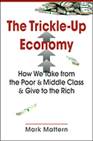 The Trickle-Up Economy: How We Take from the Poor and Middle Class and Give to the Rich