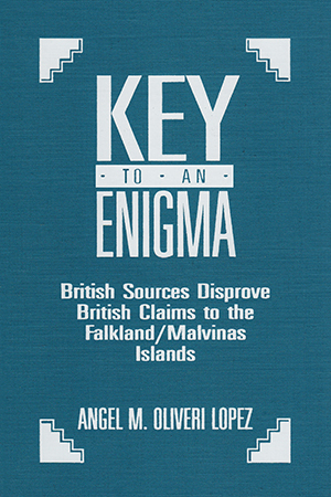 Key to an Enigma: British Sources Disprove British Claims to theFalkland/Malvinas