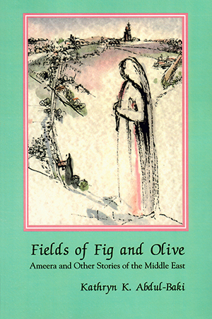 Fields of Fig and Olive: Ameera and Other Stories of the Middle East