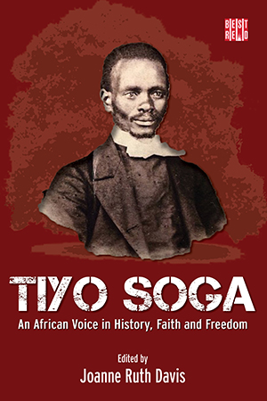 Tiyo Soga: An African Voice in History, Faith  and Freedom
