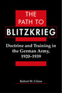 The Path to Blitzkrieg: Doctrine and Training in the German Army, 1920-1939