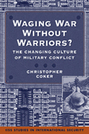 Waging War Without Warriors? The Changing Culture of Military Conflict