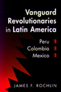 Vanguard Revolutionaries in Latin America: Peru, Colombia, Mexico