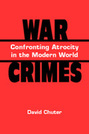 War Crimes: Confronting Atrocity in the Modern World