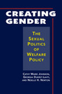 Creating Gender: The Sexual Politics of Welfare Policy