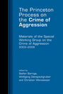The Princeton Process on the Crime of Aggression: Materials of the Special Working Group on the Crime of Aggression, 2003-2009