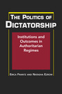 The Politics of Dictatorship: Institutions and Outcomes in Authoritarian Regimes