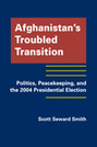 Afghanistan’s Troubled Transition: Politics, Peacekeeping, and the 2004 Presidential Election