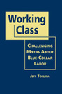 Working Class: Challenging Myths About Blue-Collar Labor