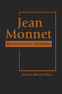 Jean Monnet: Unconventional Statesman