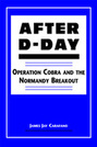 After D-Day: Operation Cobra and the Normandy Breakout