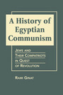 A History of Egyptian Communism: Jews and Their Compatriots in Quest of Revolution