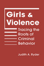 Girls and Violence: Tracing the Roots of Criminal Behavior