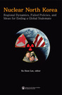 Nuclear North Korea: Regional Dynamics, Failed Policies, and Ideas for Ending a Global Stalemate