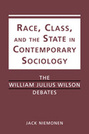 Race, Class, and the State in Contemporary Sociology: The William Julius Wilson Debates