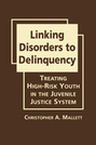 Linking Disorders to Delinquency: Treating High-Risk Youth in the Juvenile Justice System