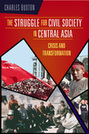 The Struggle for Civil Society in Central Asia: Crisis and Transformation