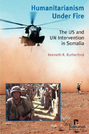 Humanitarianism Under Fire: The US and UN Intervention in Somalia