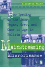 Mainstreaming Microfinance: How Lending to the Poor Began, Grew, and Came of Age in Bolivia
