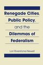 Renegade Cities, Public Policy, and the Dilemmas of Federalism