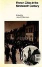 French Cities in the Nineteenth Century: Class, Power, and Urbanization