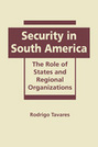 Security in South America: The Role of States and Regional Organizations