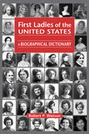 First Ladies of the United States: A Biographical Dictionary