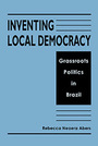 Inventing Local Democracy: Grassroots Politics in Brazil