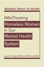 Adding Insult to Injury: (Mis)Treating Homeless Women in Our Mental Health System