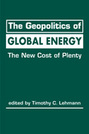 The Geopolitics of Global Energy: The New Cost of Plenty