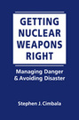 Getting Nuclear Weapons Right: Managing Danger and Avoiding Disaster