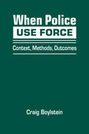 When Police Use Force: Context, Methods, Outcomes