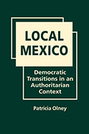 Local Mexico: Democratic Transitions in an Authoritarian Context