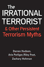 The Irrational Terrorist and Other Persistent Terrorism Myths