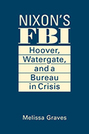 Nixon’s FBI: Hoover, Watergate, and a Bureau in Crisis