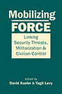 Mobilizing Force: Linking Security Threats, Militarization, and Civilian Control