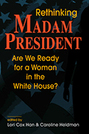 Rethinking Madam President: Are We Ready for a Woman in the White House?