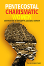 Pentecostal Charismatic Women in South Africa: Constructions of Femininity in Alexandra Township