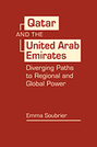 Qatar and the United Arab Emirates: Diverging Paths to Regional and Global Power 
